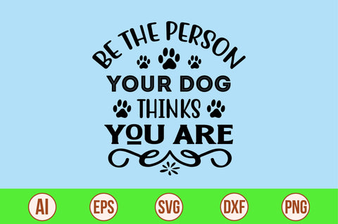 Be The Person Your Dog Thinks You Are svg SVG orpitasn 