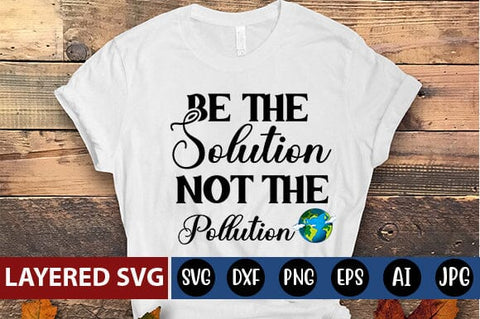 Be The Solution Not The Pollution Svg SVG Blessedprint 