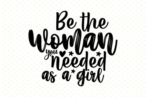 Be the woman you needed as a girl svg SVG orpitasn 