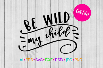 Be Wild My Child SVG SVG BNRDesignShop 