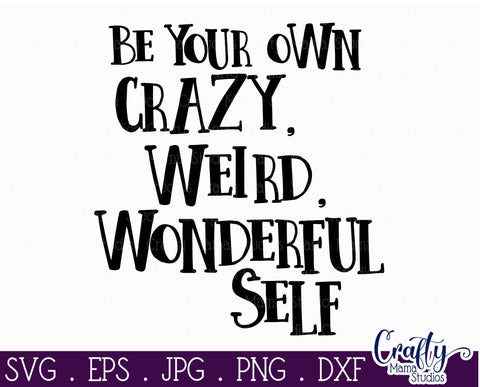 Be Your Own Crazy Weird Wonderful Self Svg - Funny Svg - Be Yourself SVG Crafty Mama Studios 