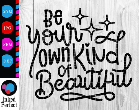 Be Your Own Kind Of Beautiful SVG Inked Perfect 