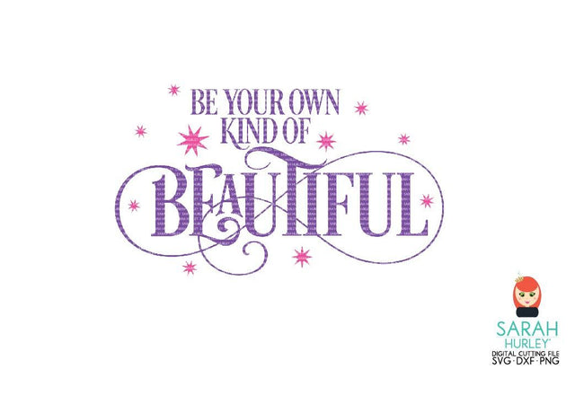 Be Your Own Kind Of Beautiful SVG Sarah Hurley 