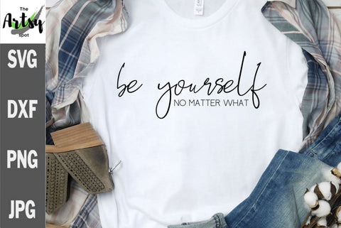 Be yourself no matter what svg, Be you svg, Positive saying SVG The Artsy Spot 