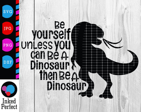 Be Yourself Unless You Can Be A Dinosaur Then Be A Dinosaur SVG Inked Perfect 