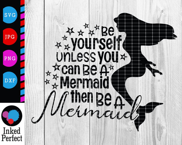 Be Yourself Unless You Can Be A Mermaid Then Be A Mermaid SVG Inked Perfect 