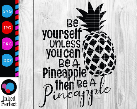 Be Yourself Unless You Can Be A Pineapple Then Be A Pineapple SVG Inked Perfect 