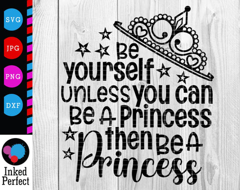 Be Yourself Unless You Can Be A Princess Then Be A Princess SVG Inked Perfect 
