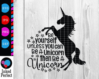 Be Yourself Unless You Can Be A Unicorn Then Be A Unicorn SVG Inked Perfect 