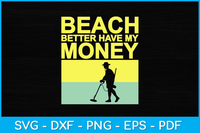 Beach Better Have My Money Metal Detecting Svg Design SVG artprintfile 