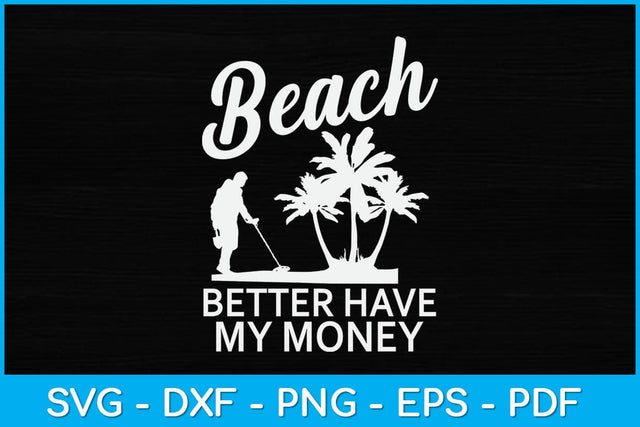 Beach Better Have My Money Metal Detector Svg Design SVG artprintfile 