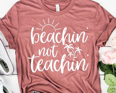 Beachin' Not Teachin' SVG - Teacher Life - Beach Bum SVG She Shed Craft Store 