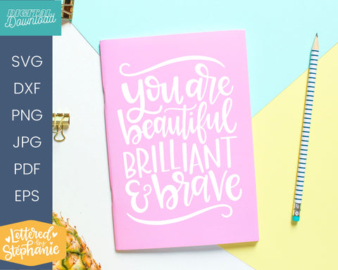 Beautiful, brilliant and brave svg cut file, uplifting quote svg SVG Lettered by Stephanie 