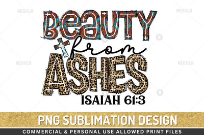 beauty from ashes isaiah 61:3 Sublimation Design Sublimation Regulrcrative 