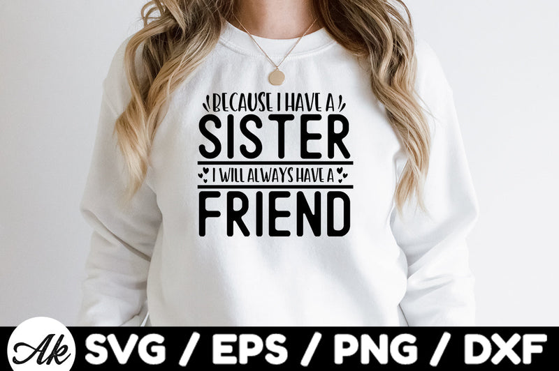 Because i have a sister i will always have a friend svg SVG akazaddesign 