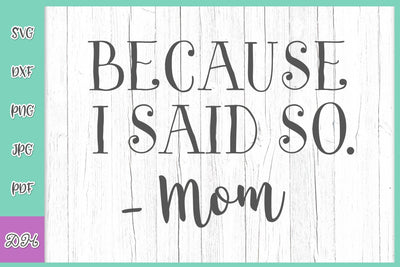 Because I Said So Mom Life Funny Saying Sarcastic Momlife Quote Parenting Maternity Mother Mama SVG DXF PNG PDf JPG SVG Digitals by Hanna 