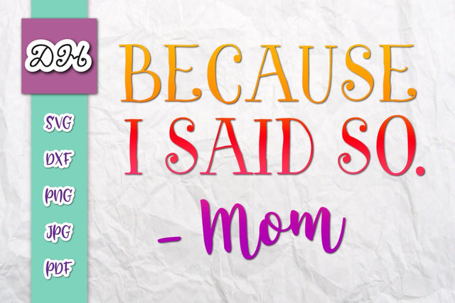 Because I Said So Mom Print & Cut SVG Digitals by Hanna 