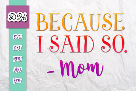 Because I Said So Mom Print & Cut SVG Digitals by Hanna 