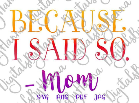 Because I Said So Mom Print & Cut SVG Digitals by Hanna 