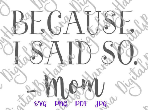 Because I Said So Mom Print & Cut SVG Digitals by Hanna 