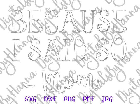 Because I Said So Mom Print & Cut SVG Digitals by Hanna 