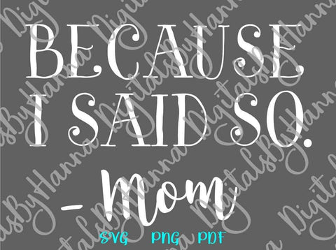 Because I Said So Mom Print & Cut SVG Digitals by Hanna 