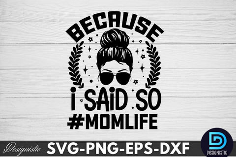 because I said so #momlife, Sarcastic SVG SVG DESIGNISTIC 