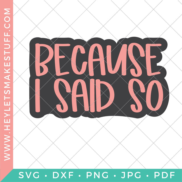 Because I Said So SVG Hey Let's Make Stuff 