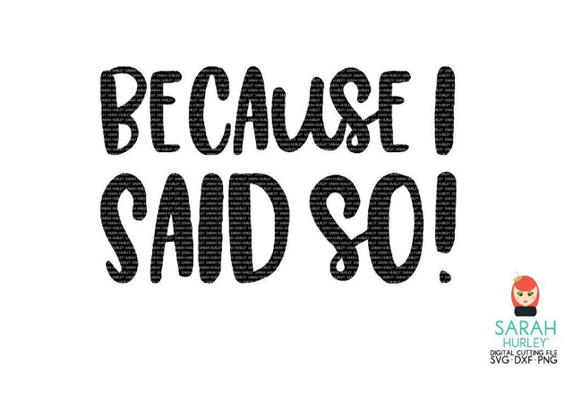 Because I Said So SVG Sarah Hurley 
