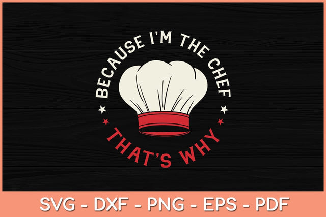 Because I'm The Chef That’s Why Svg Cutting File SVG artprintfile 