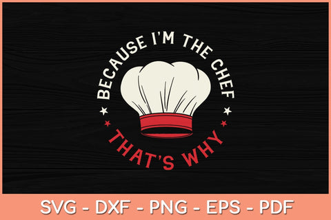 Because I'm The Chef That’s Why Svg Cutting File SVG artprintfile 