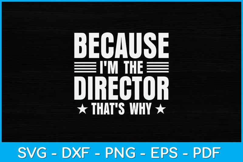 Because I'm The Director That's Why Svg Design SVG artprintfile 