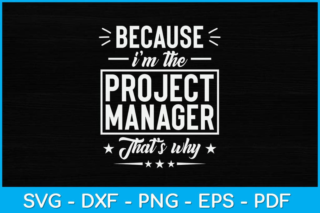 Because I’m The Project Manager That’s Why Funny Svg File - So Fontsy