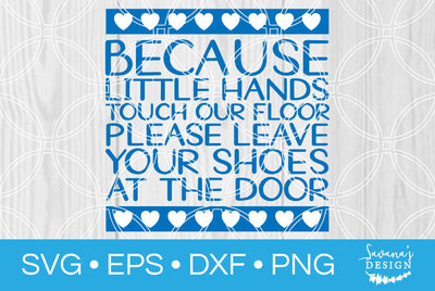 Because Little Hands Touch Our Floor Please Leave Your Shoes at the Door SVG SavanasDesign 