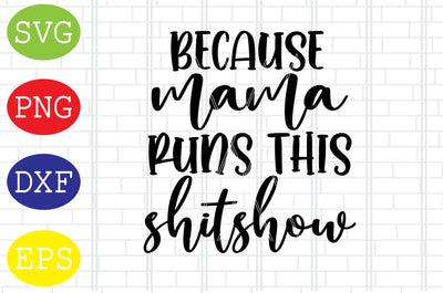 Because Mama Runs This Shitshow Svg, Mother's Day Svg, Png, Eps, Dxf Files SVG DigitalSvgFiles 