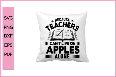 Because teacher Cant Live On Apples Alone Teacher SVG PNG cut File SVG SVG Print File 