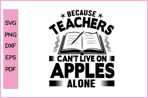 Because teacher Cant Live On Apples Alone Teacher SVG PNG cut File SVG SVG Print File 