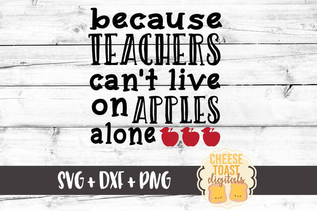 Because Teachers Can't Live On Apples Alone SVG Cheese Toast Digitals 