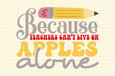 Because Teachers Can’t Live On Apples Alone SVG Cricut Files SVG Rupkotha 
