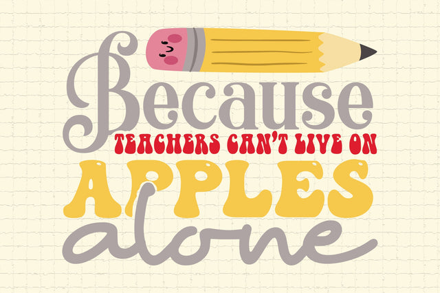 Because Teachers Can’t Live On Apples Alone SVG Cricut Files SVG Rupkotha 