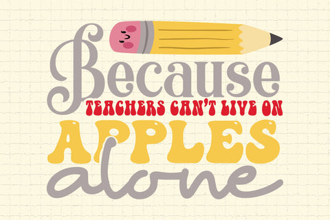 Because Teachers Can’t Live On Apples Alone SVG Cricut Files SVG Rupkotha 