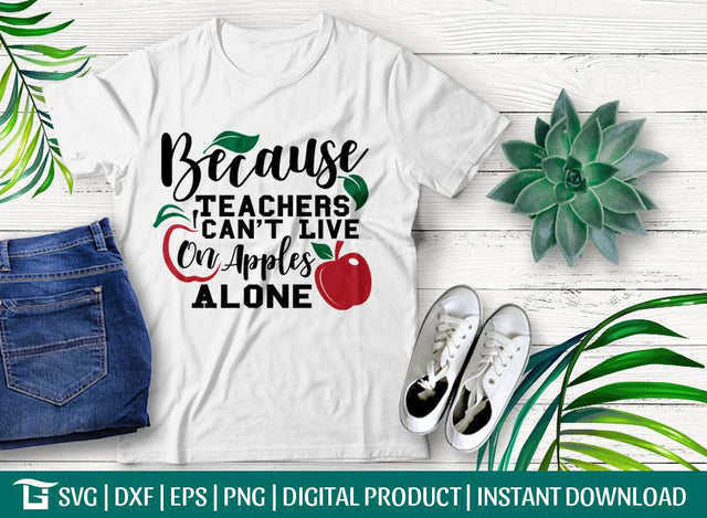 Because Teachers Can't Live On Apples Alone Svg Cut File, Teacher Shirt Svg, Apple Svg, Tshirt Design SVG ETC Craft 