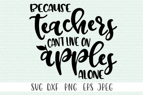 Because Teacher's Can't Live on Apples Alone SVG SVG Simply Cutz 