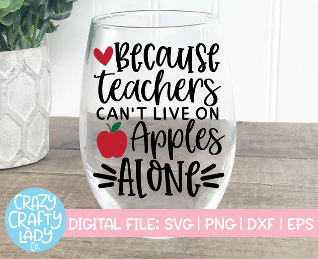 Because Teachers Can't Live on Apples Alone | Teacher SVG Cut File SVG Crazy Crafty Lady Co. 