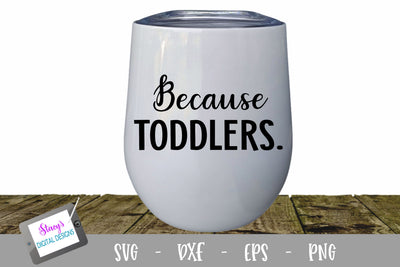 Because Toddlers Wine Glass SVG SVG Stacy's Digital Designs 