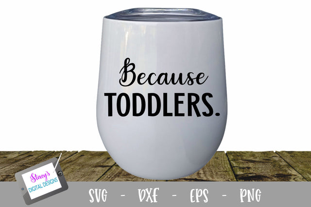 Because Toddlers Wine Glass SVG SVG Stacy's Digital Designs 