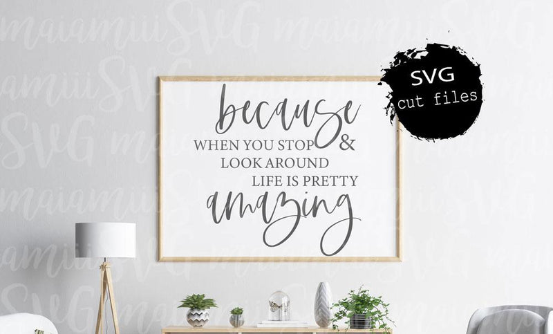 Because When You Stop And Look Around Life Is Pretty Amazing Svg SVG MaiamiiiSVG 