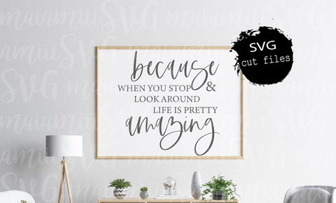 Because When You Stop And Look Around Life Is Pretty Amazing Svg SVG MaiamiiiSVG 