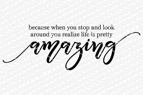 Because When You Stop And Look Around You Realize Life Is Pretty Amazing SVG | Farmhouse Sign SVG Diva Watts Designs 