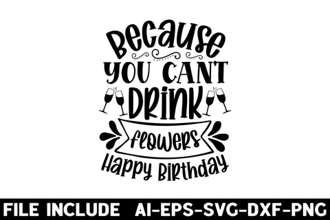 Because you can t drink flowers happy birthday SVG Rupkotha 
